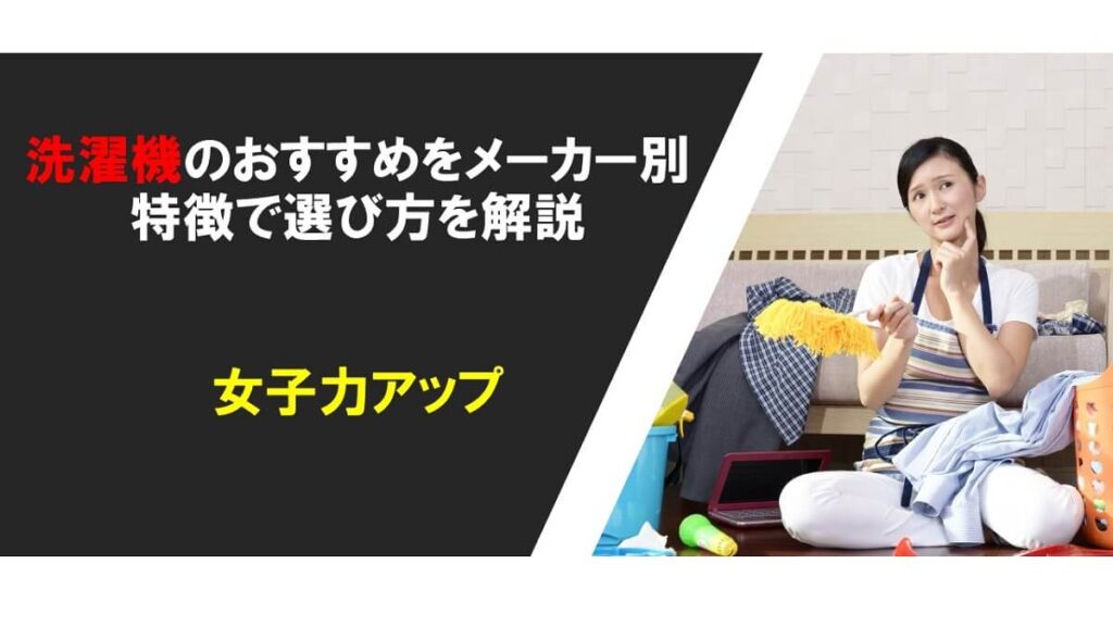 洗濯機のおすすめを各メーカー別の特徴と選び方で解説